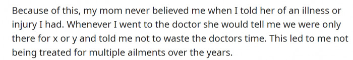 Because she faked being sick a couple of times to get out of school, her mom never took her to the doctor for anything—even serious health issues.