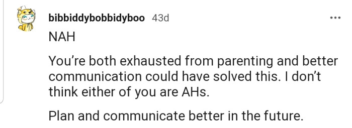 "You’re both exhausted from parenting, and better communication could have solved this."
