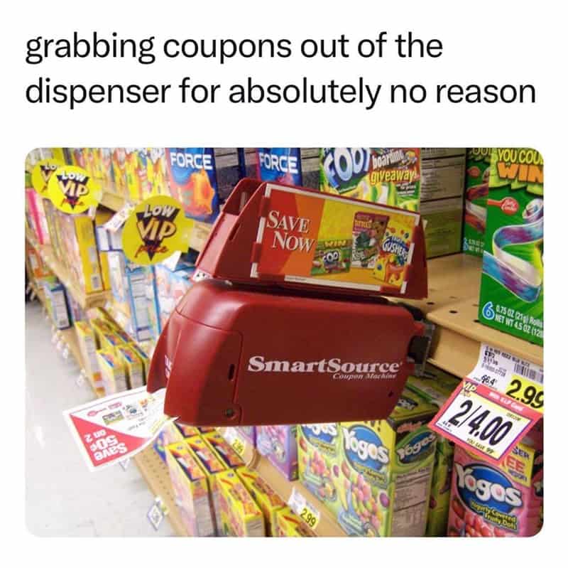 "Grabbing coupons out of the dispenser for absolutely no reason. "