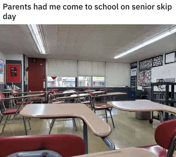 "Parents had me come to school on senior skip day."