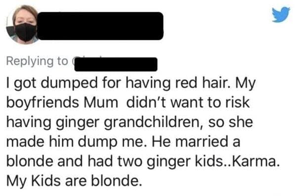 "Dumped for having red hair."