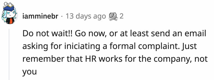 OP told them that she would inform them when HR gets back, but they suggested at least taking immediate action, like sending an email