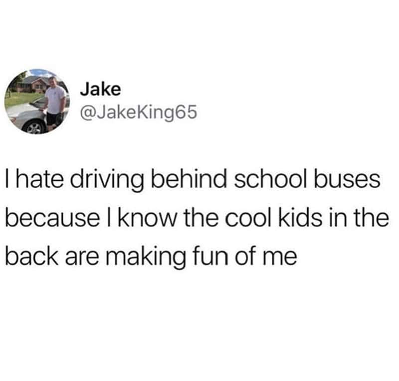 11. The cool kids in the back seat making fun of you.