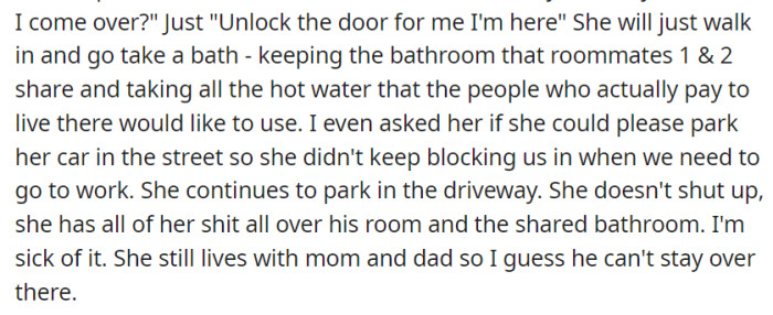 She enters unannounced, uses shared spaces without regard, and disregards requests about parking and tidiness.