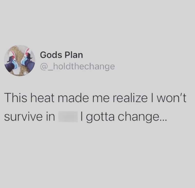 The heat will really have you rethinking all your life choices—and how it might affect your afterlife