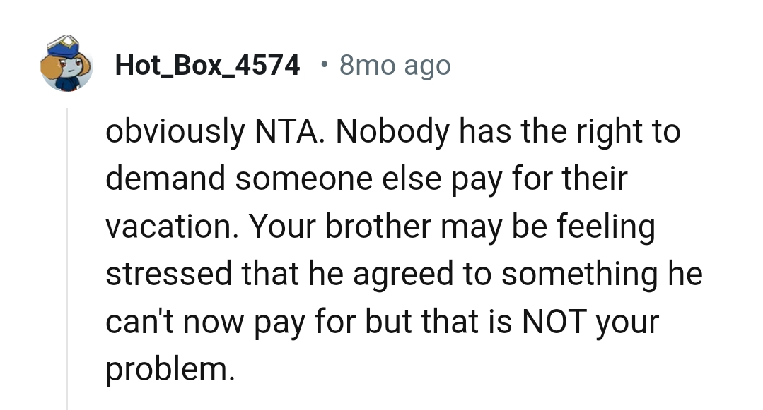 OP's brother might be feeling stressed that he agreed to something he couldn't afford