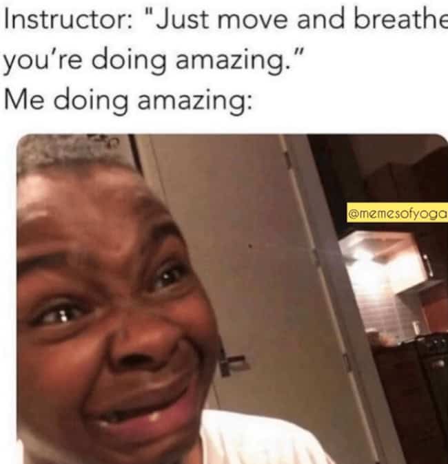 17. Instructor: 'Youâre doing amazing!' Me: âInternally screaming.â