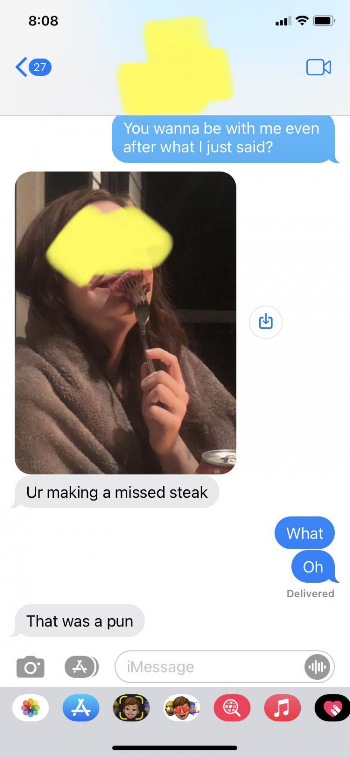 4. When I tried to break up with my ex, he sent me a picture of myself eating steak.