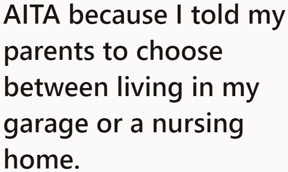 After the OP's senior parents complained about being put in a "garage," she made them choose between two options.