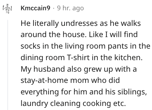 18. Someone who undresses as he walks around the house