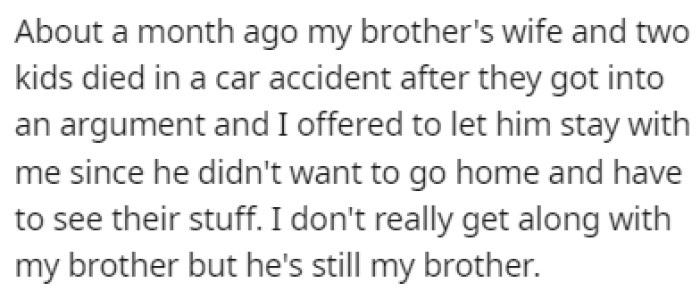 OP's brother's wife and two kids died in a car accident recently, and he's been staying with her since